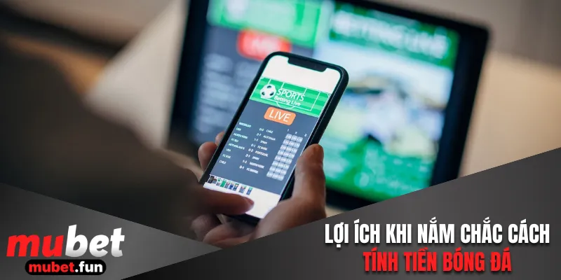 Lợi ích khi nắm chắc cách tính tiền bóng đá