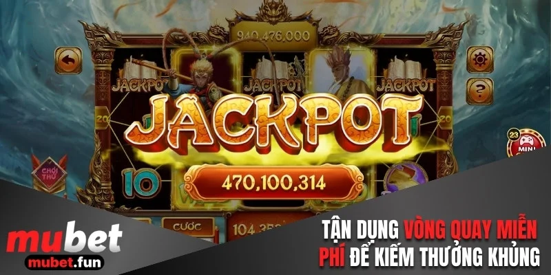 Tận dụng vòng quay miễn phí để kiếm thưởng khủng